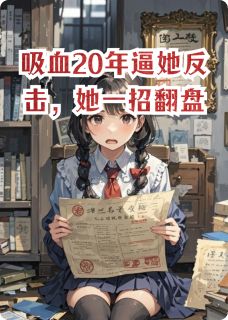 吸血20年逼她反击，她一招翻盘