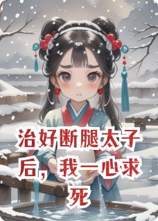 治好断腿太子后，我一心求死