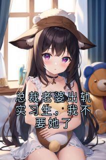 总裁老婆出轨实习生，我不要她了