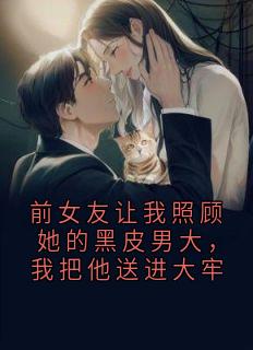 前女友让我照顾她的黑皮男大，我把他送进大牢