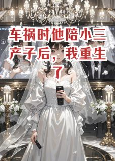 车祸时他陪小三产子后，我重生了