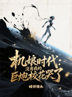 机娘时代：没有我的巨炮校花哭了