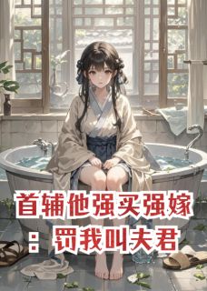 首辅他强买强嫁：罚我叫夫君