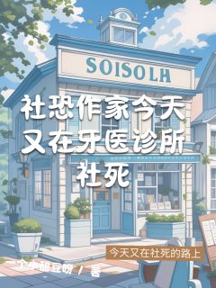 社恐作家今天又在牙医诊所社死