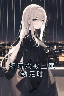 祝清欢被土匪劫走时