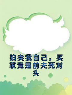 拍卖我自己，买家竟是前夫死对头