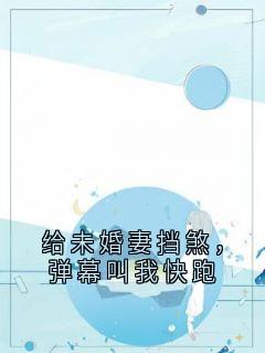 给未婚妻挡煞，弹幕叫我快跑