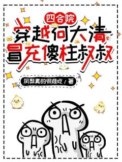 四合院：穿越何大清，冒充傻柱叔