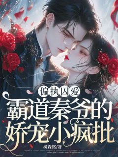 偏执囚爱，霸道秦爷的娇宠小疯批