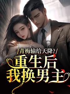 青梅输给天降？重生后我换男主