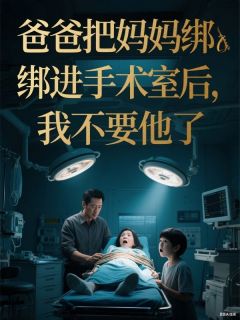 爸爸把妈妈绑进手术室后，我不要他了