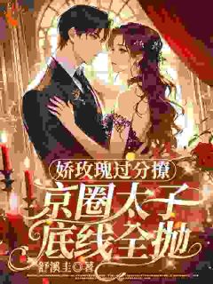 娇玫瑰过分撩，京圈太子底线全抛