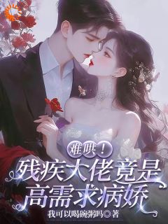 难哄！残疾大佬竟是高需求病娇