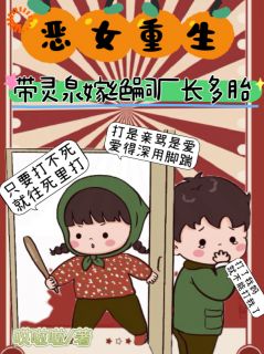 恶女重生，带灵泉嫁绝嗣厂长多胎