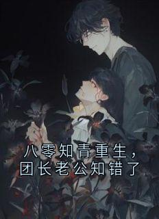八零知青重生，团长老公知错了