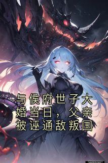 与侯府世子大婚当日，父亲被诬通敌叛国