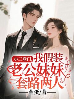 小三登门，我假装老公妹妹套路两人