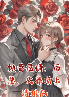 蚀骨危情：厉总，火葬场上请排队