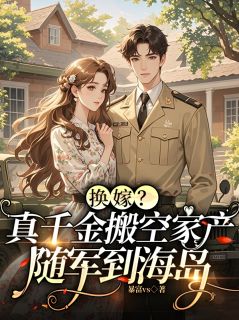 换嫁？真千金搬空家产随军到海岛