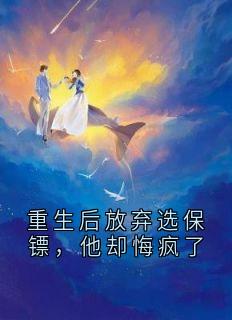 重生后放弃选保镖，他却悔疯了