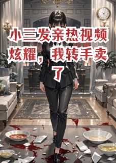 小三发亲热视频炫耀，我转手卖了