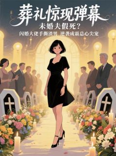 未婚夫假死，弹幕助我打脸渣男！