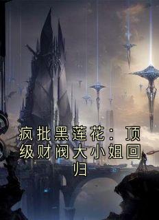 疯批黑莲花：顶级财阀大小姐回归