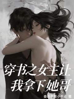穿书之女主让我拿下他哥！