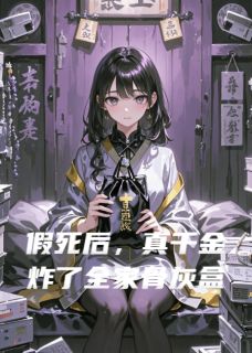 假死后，真千金炸了全家骨灰盒