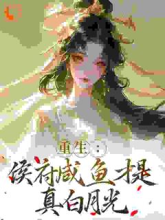 重生：侯府咸鱼才是真白月光