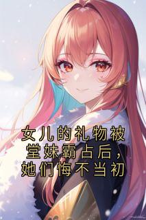 女儿的礼物被堂妹霸占后，她们悔不当初