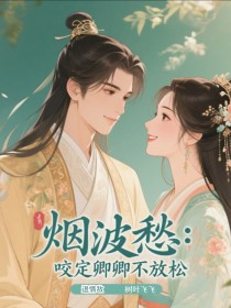 烟波愁：咬定卿卿不放松，退情敌