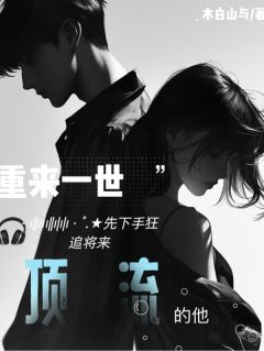 重来一世先下手狂追将来顶流的他