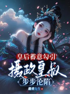 皇后蓄意勾引，摄政皇叔步步沦陷