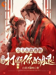 公主再敢逃跑，臣就打断你的腿！