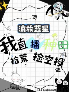流放蓝星，我直播种田拾荒捡空投