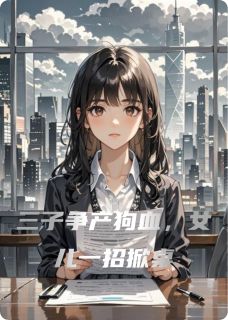 三子争产狗血，女儿一招掀桌