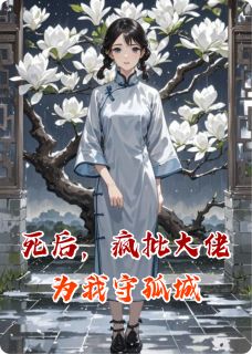 死后，疯批大佬为我守孤城