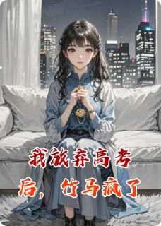 我放弃高考后，竹马疯了