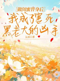 做闺蜜替身后，我成了害死黑老大的凶手