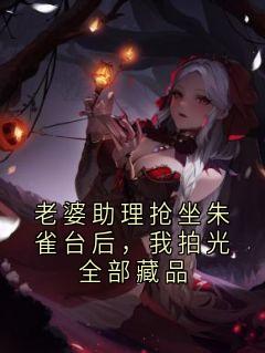 老婆助理抢坐朱雀台后，我拍光全部藏品
