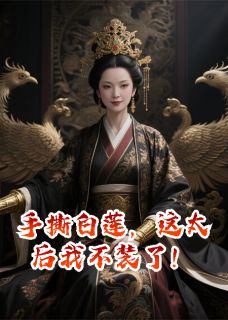 手撕白莲，这太后我不装了！