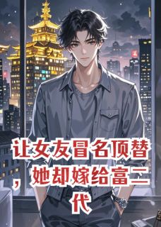 让女友冒名顶替，她却嫁给富二代