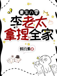 重生八零：李老太拿捏全家