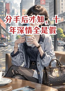 分手后才知，十年深情全是假