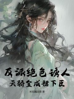 反派绝色诱人，天骄全成裙下臣