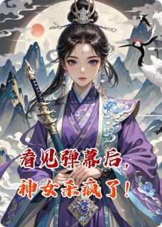 看见弹幕后，神女杀疯了！