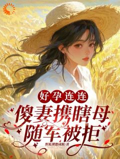 好孕连连，傻妻携瞎母随军被拒