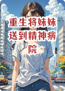 重生将妹妹送到精神病院
