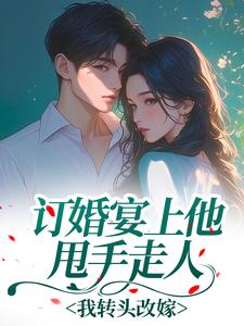 订婚宴上他甩手走人，我转头改嫁